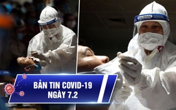 Bản tin Covid-19 hôm nay 7.2: Việt Nam vượt mốc 2.000 ca bệnh