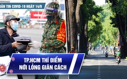 Bản tin tình hình Covid-19 hôm nay 14.9: TP.HCM thí điểm các biện pháp nới giãn cách