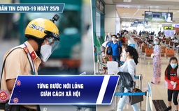 Bản tin tình hình Covid-19 hôm nay 25.9: Chuẩn bị chuyển trạng thái phòng chống dịch