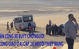 Tin nhanh Quốc tế 27.5: Tấn công xe buýt chở người Công giáo ở Ai Cập, 28 người thiệt mạng