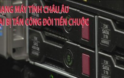 Tin nhanh Quốc tế 28.6: Mạng máy tính châu Âu lại bị tấn công đòi tiền chuộc