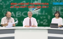 [TRỰC TIẾP] Bình luận đề thi môn Toán kỳ thi tốt nghiệp THPT quốc gia