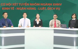 [TRỰC TIẾP] Cơ hội xét tuyển nhóm ngành XHNV, kinh tế - Ngân hàng - Luật, Dịch vụ - P3