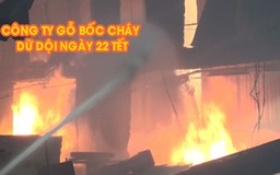 Công ty gỗ rộng hơn 2.000 mét vuông bốc cháy dữ dội ngày 22 Tết