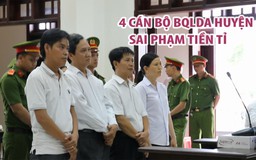 4 cán bộ BQLDA huyện sai phạm tiền tỉ lãnh án 2-4 năm tù