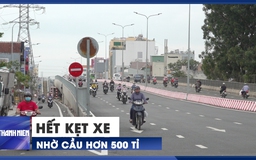 Thở phào vì hết cảnh kẹt xe nhờ cầu Bưng hơn 500 tỉ ở TP.HCM