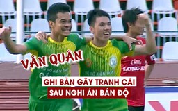 Sau nghi án bán độ, Văn Quân lại ghi bàn gây tranh cãi