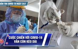 Bản tin Covid-19 ngày 24.1: Cả nước 14.362 ca | Bộ Y tế cảnh báo "cuộc chiến vẫn còn dài"