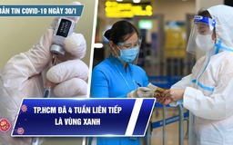 Bản tin Covid-19 ngày 30.1: Cả nước 29.766 ca | TP.HCM 4 tuần liên tiếp là “vùng xanh”