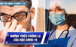 Bản tin Covid-19 ngày 11.4: Cả nước hơn 10,2 triệu ca | Những triệu chứng lạ của hậu Covid-19