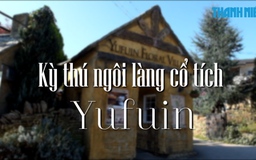 Kỳ thú ngôi làng cổ tích Yufuin