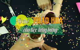 Mẹo vặt: Tự chế “pháo hoa” cho tiệc tưng bừng