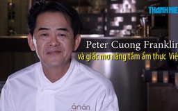 Peter Cuong Franklin và giấc mơ nâng tầm ẩm thực Việt