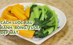 [Có thể bạn cần] Cách luộc rau xanh, bóng, tươi, giòn đẹp mắt