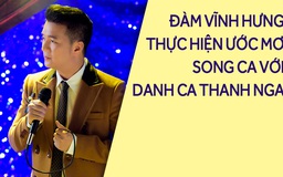 Đàm Vĩnh Hưng “hiện thực hoá” ước mơ song ca với danh ca Thanh Nga