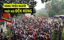 Hàng triệu người trẩy hội Đền Hùng Phú Thọ ngày Giỗ tổ Vua Hùng