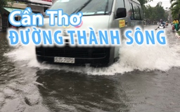 Nhiều tuyến đường nội đô ở Cần Thơ biến thành sông vì mưa lớn
