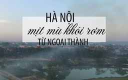 Trung tâm Hà Nội mịt mù trong khói rơm từ ngoại thành