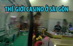 Đột nhập thế giới casino - Nơi đốt bạc tỉ trong vài phút giữa Sài Gòn