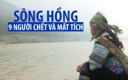 Thảm kịch trên sông Hồng, 9 người chết và mất tích gần biên giới