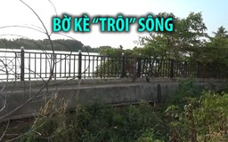 Bờ kè tiền tỉ “trôi” sông chưa đơn vị nào chịu trách nhiệm