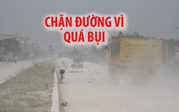 Bức xúc vì bụi, người dân mang đá, cây ra chặn đường