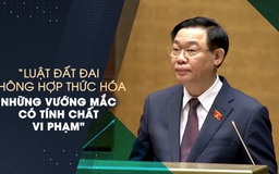 Chủ tịch Quốc hội Vương Đình Huệ yêu cầu rất cao với việc sửa Luật Đất đai