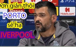 "Không trả thù, không mơ mộng, đơn giản Porto sẽ hạ Liverpool"