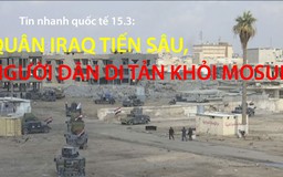 Tin nhanh quốc tế 15.3: Quân Iraq tiến sâu, người dân di tản khỏi Mosul