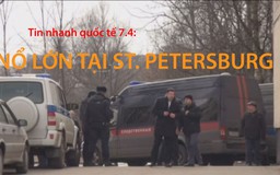 Tin nhanh Quốc tế 7.4: Nổ lớn tại St. Petersburg