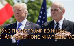 Tổng thống Trump bổ nhiệm chánh văn phòng Nhà Trắng mới