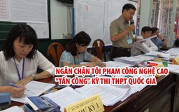 Ngăn chặn tội phạm công nghệ cao "tấn công" kỳ thi THPT quốc gia