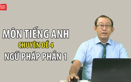 [ÔN THI THPT QUỐC GIA 2020] Môn Tiếng Anh: Chuyên đề 4 Ngữ Pháp - phần 1