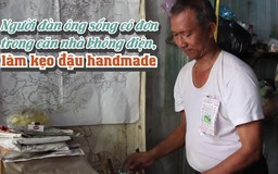 Người đàn ông sống cô đơn trong căn nhà không điện, làm kẹo đậu handmade