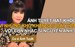 Ánh Tuyết bật khóc vì những khó khăn sau bất hòa với con nhạc sĩ Nguyễn Ánh 9
