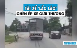Dân mạng ‘giận tím mặt’ tài xế xe tải ngoan cố, quyết cản đường xe cứu thương