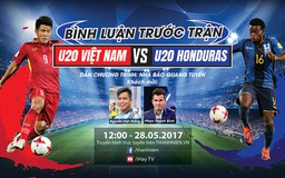 [TRỰC TIẾP] U20 Việt Nam vs U20 Honduras - Bình luận trước trận đấu