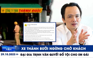 Xem nhanh 12h: Xe Thành Bưởi ngừng chở khách | Đại gia Trịnh Văn Quyết đổ tội cho em gái