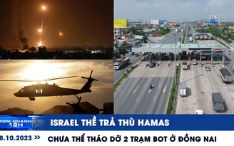 Xem nhanh 12h: Israel thề trả thù Hamas | Chưa thể tháo dỡ 2 trạm BOT ở Đồng Nai