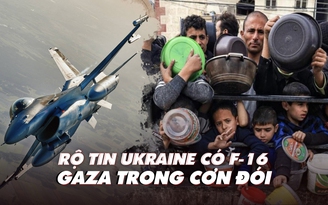 Điểm xung đột: Thực hư thông tin Ukraine có F-16; Gaza trong cơn đói