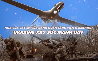 Xem nhanh: Ngày 413 chiến dịch, Nga tiếp tục đánh lấn, chặn viện ở Bakhmut; Ukraine xây sức mạnh UAV