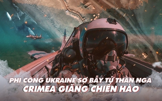 Xem nhanh: Ngày 404 chiến dịch, Nga giăng bẫy phi công Ukraine, Crimea hối hả xây chiến hào