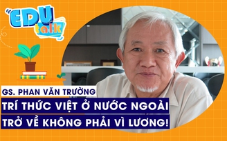 EDUTALK | GS Phan Văn Trường: Cần gì để trí thức Việt trở về?