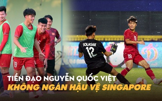 Tiền đạo U.22 Việt Nam khẳng định 'không ngán hậu vệ U.22 Singapore'