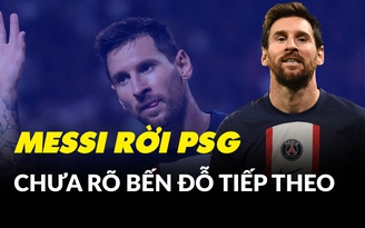 Chính thức: Lionel Messi rời PSG, kết thúc mối lương duyên không nhiều kỷ niệm đẹp