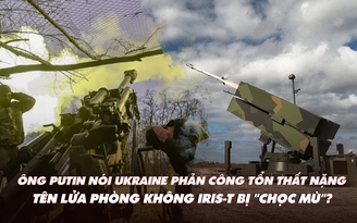 Xem nhanh: Chiến dịch ngày 471, ông Putin nói Ukraine phản công tổn thất nặng; Nga diệt radar tên lửa Iris-T?