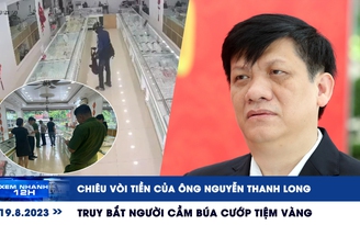 Xem nhanh 12h: Chiêu vòi tiền của ông Nguyễn Thanh Long | Truy bắt người cầm búa cướp tiệm vàng