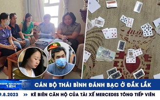 Xem nhanh 12h: Cán bộ Thái Bình đánh bạc ở Đắk Lắk | Kê biên căn hộ của tài xế Mercedes