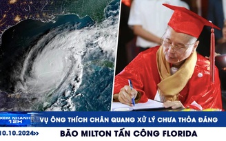 Xem nhanh 12h: Vụ ông Thích Chân Quang xử lý chưa thỏa đáng | Bão Milton tấn công bang Florida