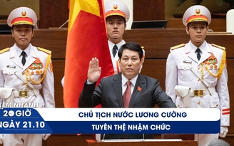 Xem nhanh 20h ngày 21.10: Chủ tịch nước Lương Cường tuyên thệ nhậm chức